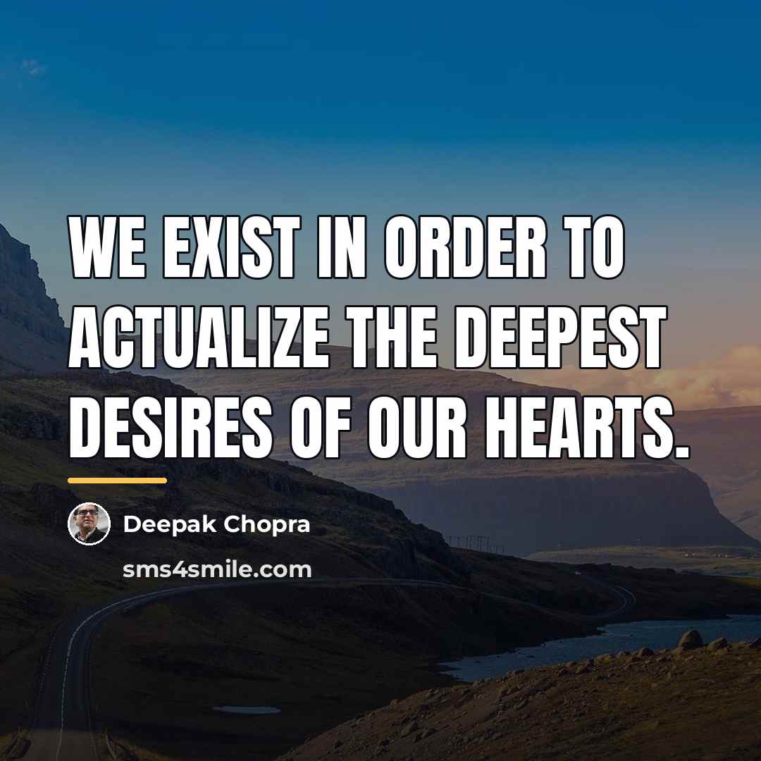 “We exist in order to actualize the deepest desires of…” quote by Deepak Chopra