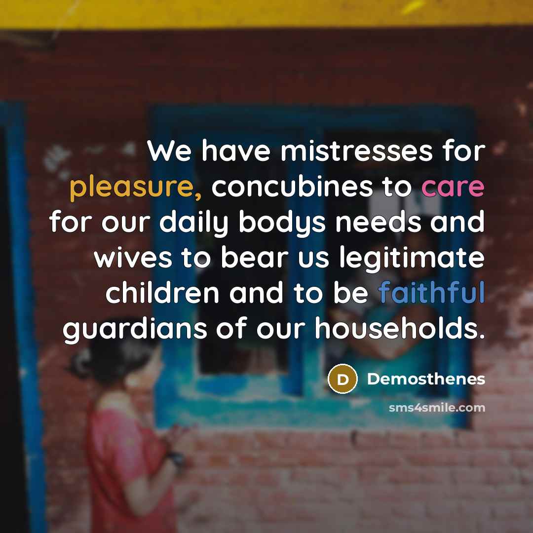 “We have mistresses for pleasure, concubines to care for our…” quote by Demosthenes