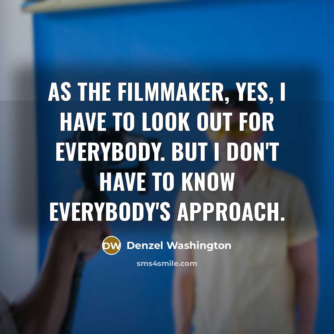 “As the filmmaker, yes, I have to look out for…” quote by Denzel Washington