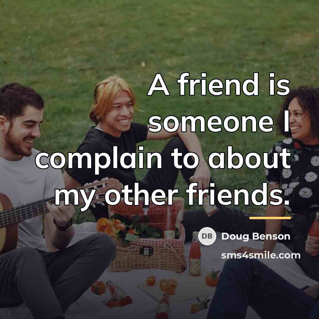 “A friend is someone I complain to about my other…” quote by Doug Benson
