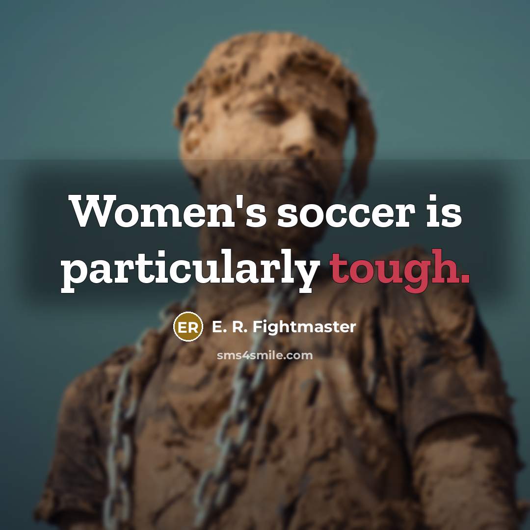 “Women's soccer is particularly tough.…” quote by E. R. Fightmaster