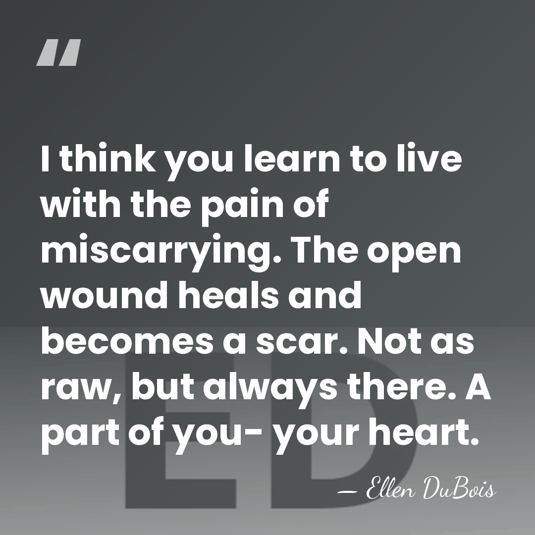 I think you learn to live with the pain of miscarrying. The&hellip; - Ellen DuBois