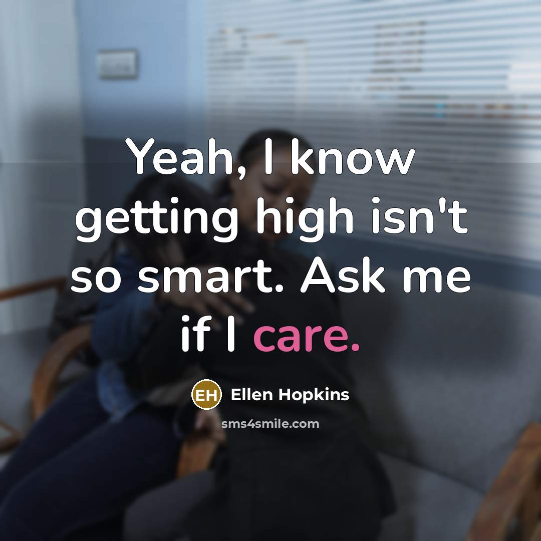 “Yeah, I know getting high isn't so smart. Ask me…” quote by Ellen Hopkins