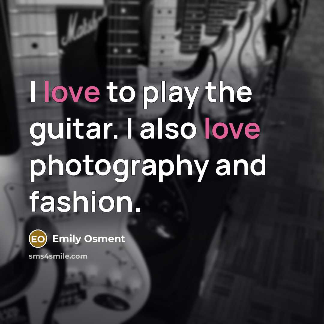 “I love to play the guitar. I also love photography…” quote by Emily Osment