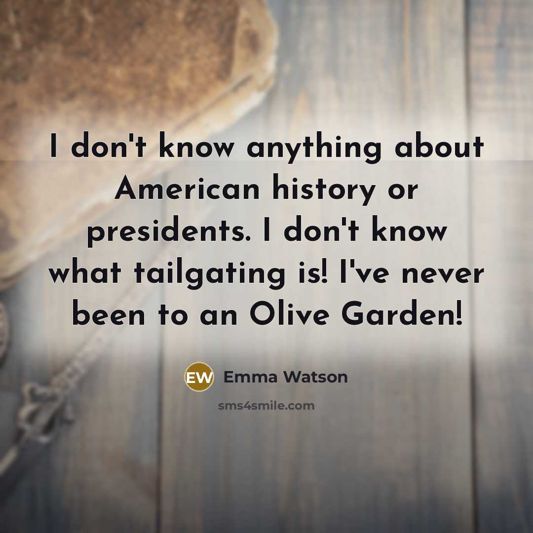 “I don't know anything about American history or presidents. I…” quote by Emma Watson