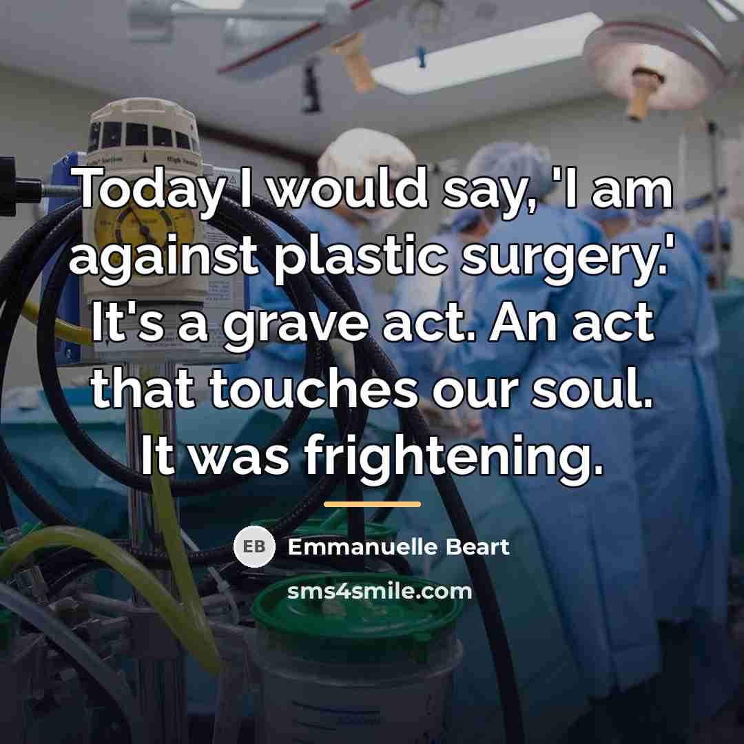 “Today I would say, 'I am against plastic surgery.' It's…” quote by Emmanuelle Beart