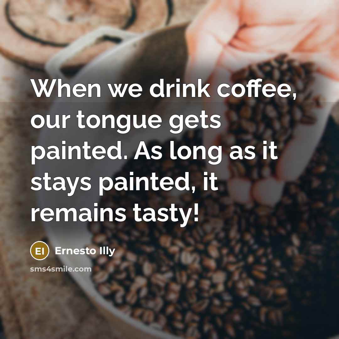“When we drink coffee, our tongue gets painted. As long…” quote by Ernesto Illy