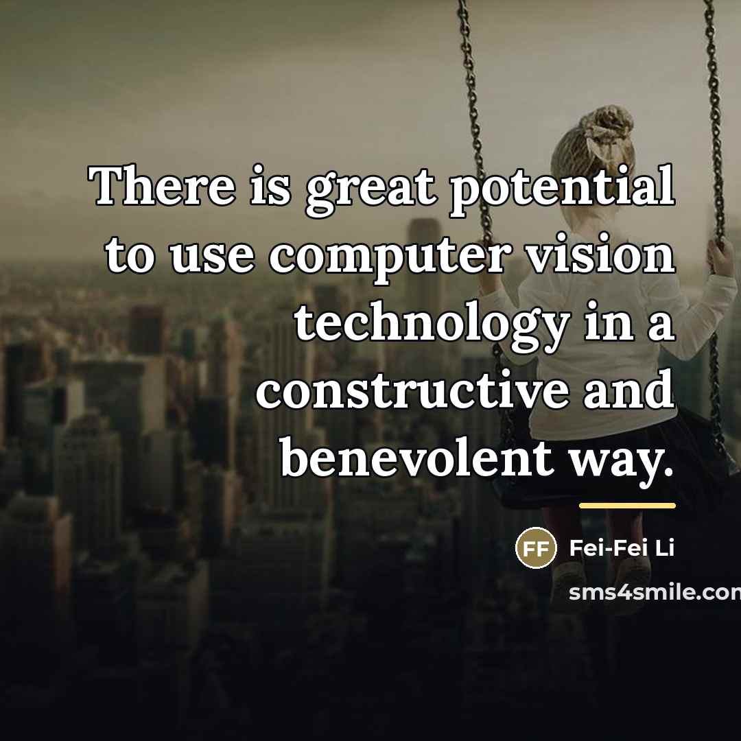 “There is great potential to use computer vision technology in…” quote by Fei-Fei Li