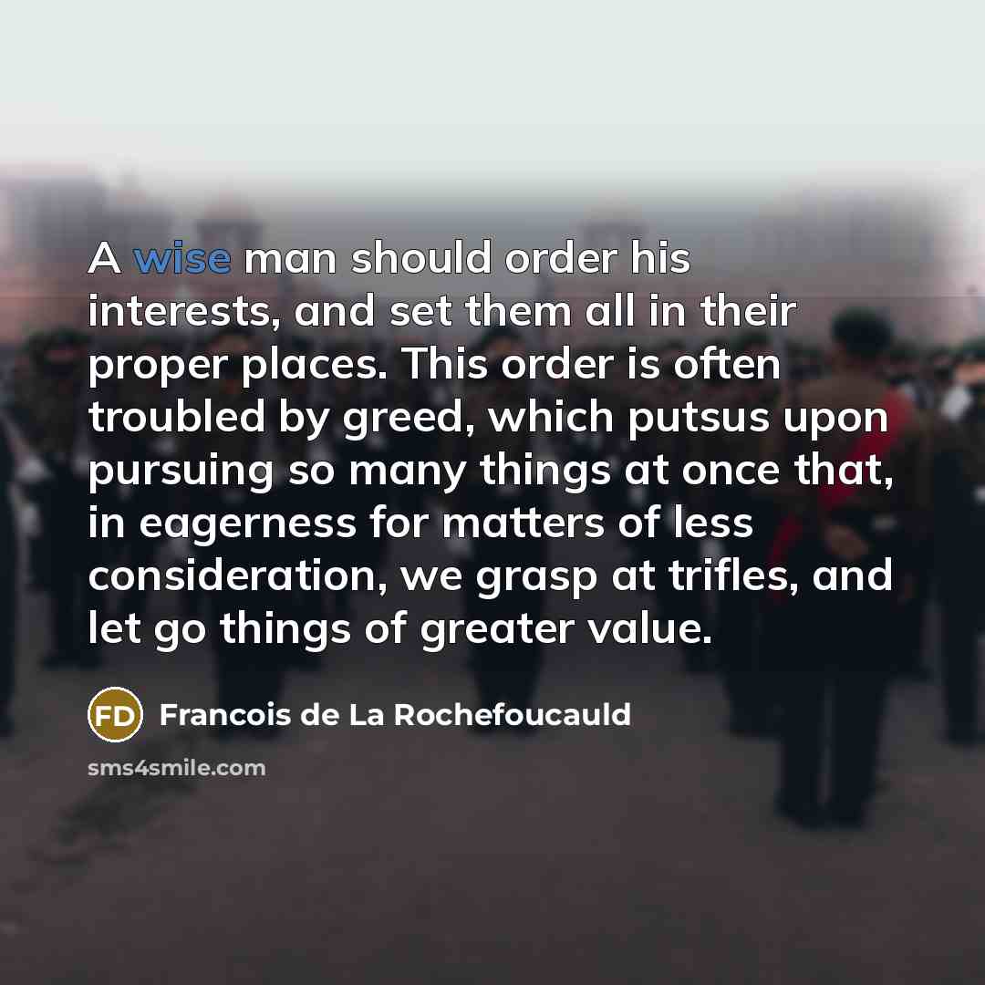 “A wise man should order his interests, and set them…” quote by Francois de La Rochefoucauld