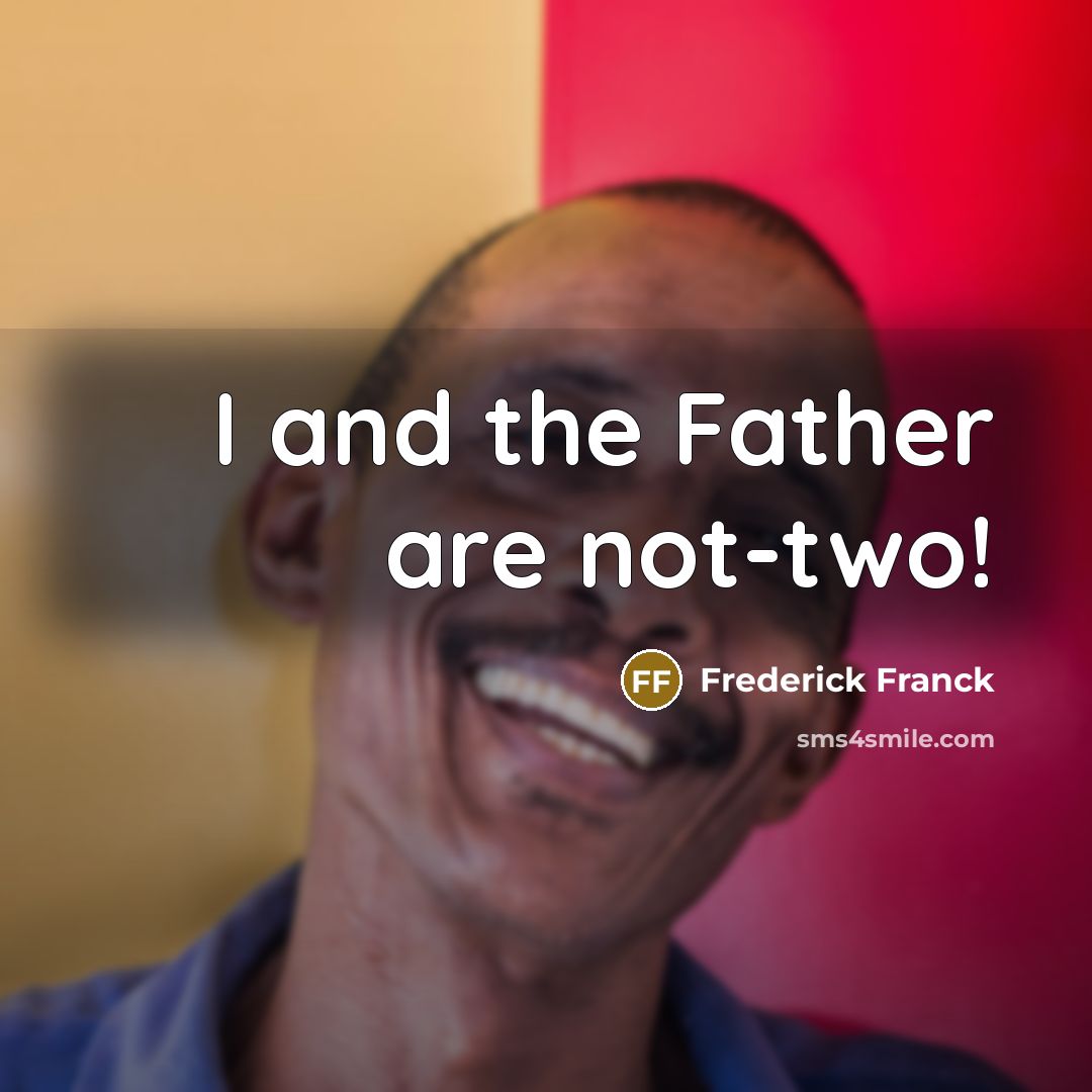 “I and the Father are not-two!…” quote by Frederick Franck