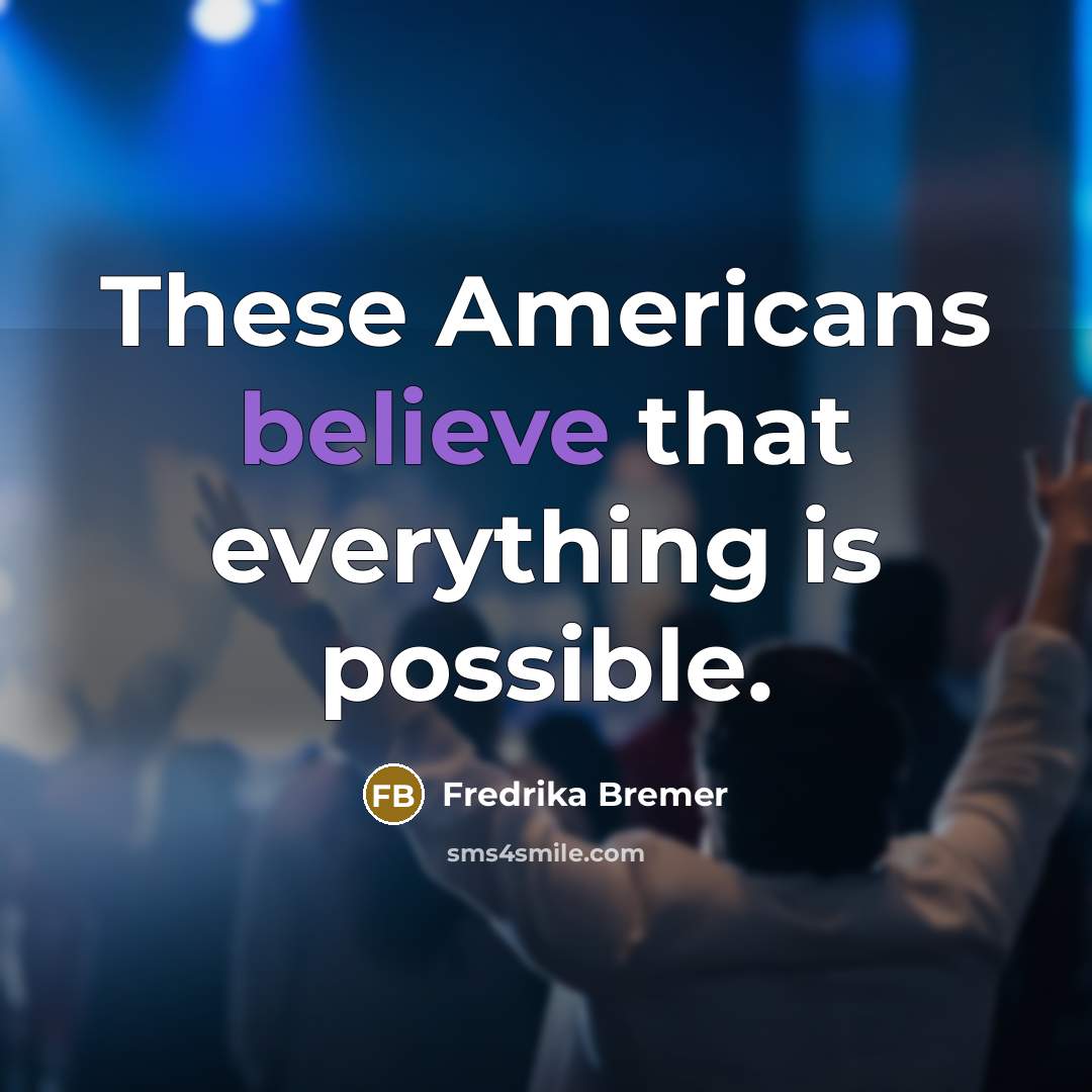 “These Americans believe that everything is possible.…” quote by Fredrika Bremer