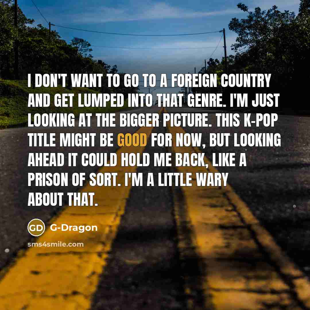 “I don't want to go to a foreign country and…” quote by G-Dragon
