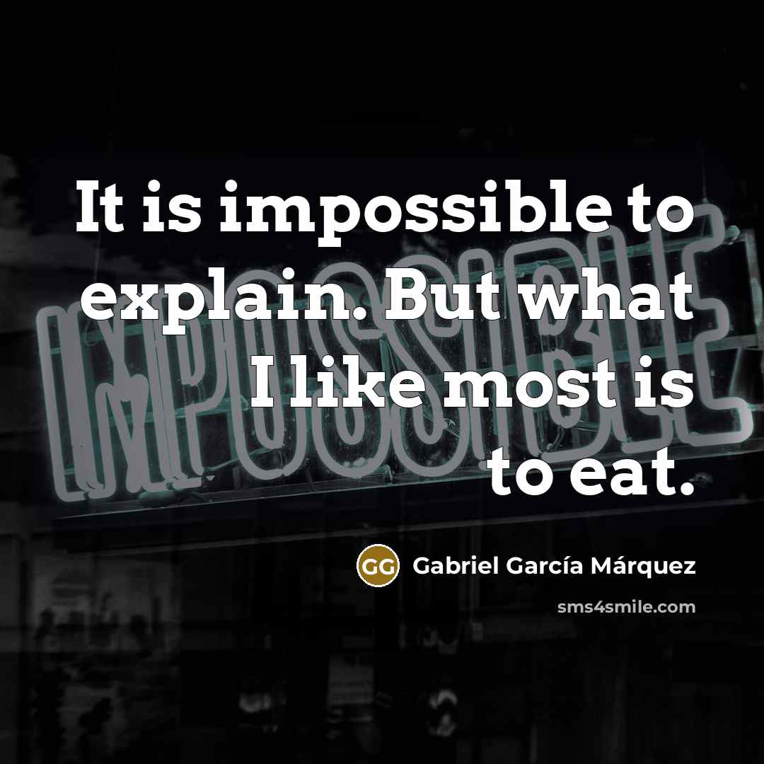 “It is impossible to explain. But what I like most…” quote by Gabriel Garcia Marquez