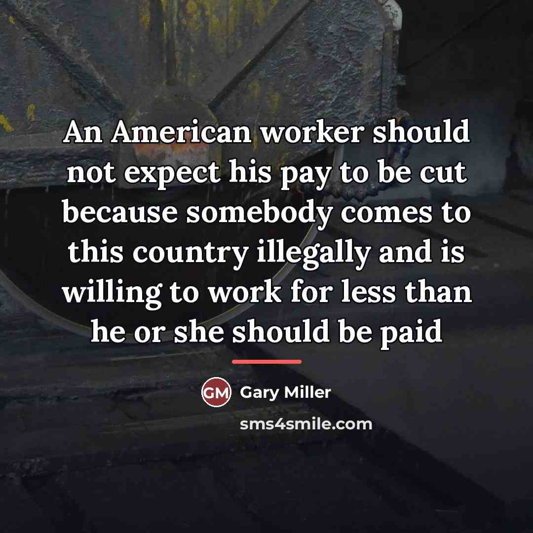 “An American worker should not expect his pay to be…” quote by Gary Miller