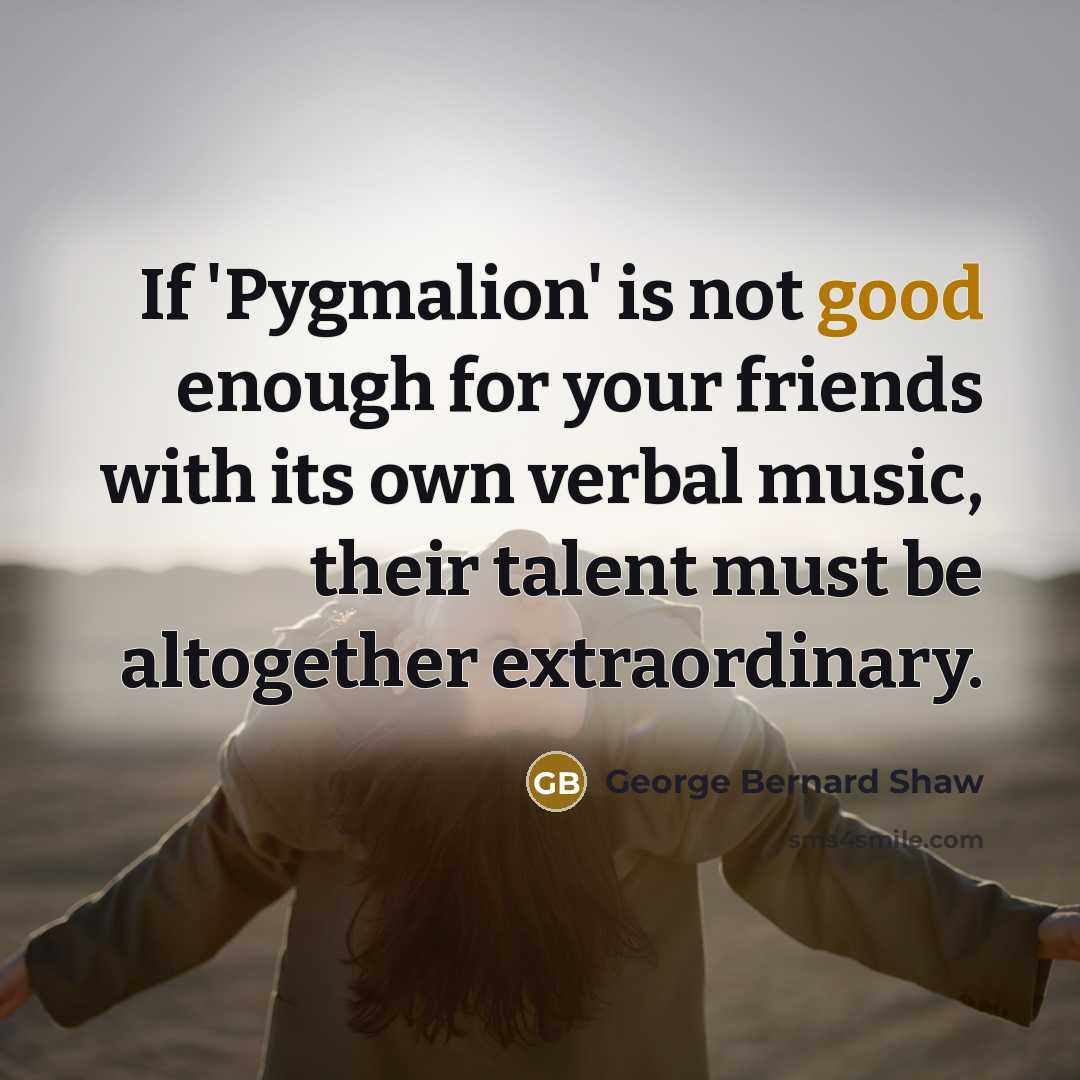 “If 'Pygmalion' is not good enough for your friends with…” quote by George Bernard Shaw