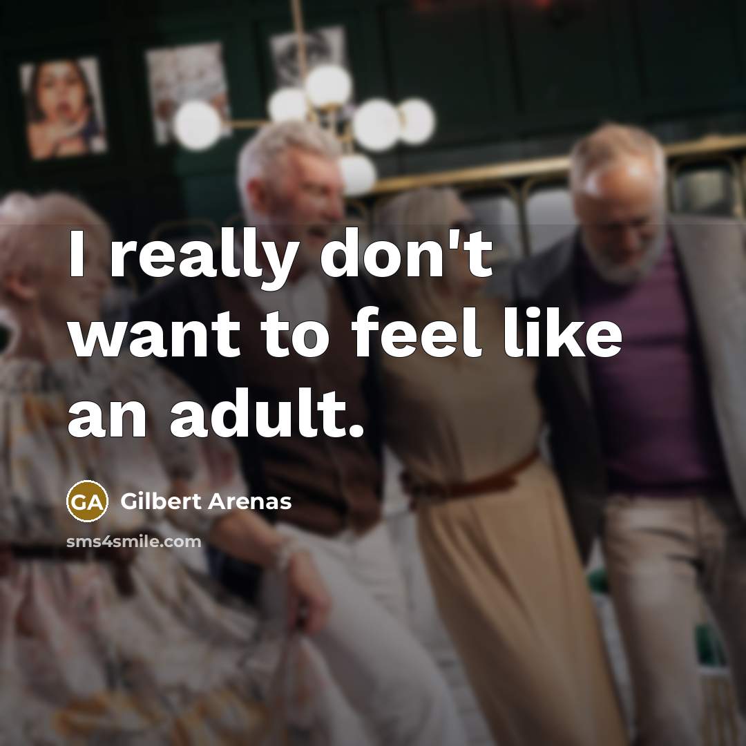 “I really don't want to feel like an adult.…” quote by Gilbert Arenas