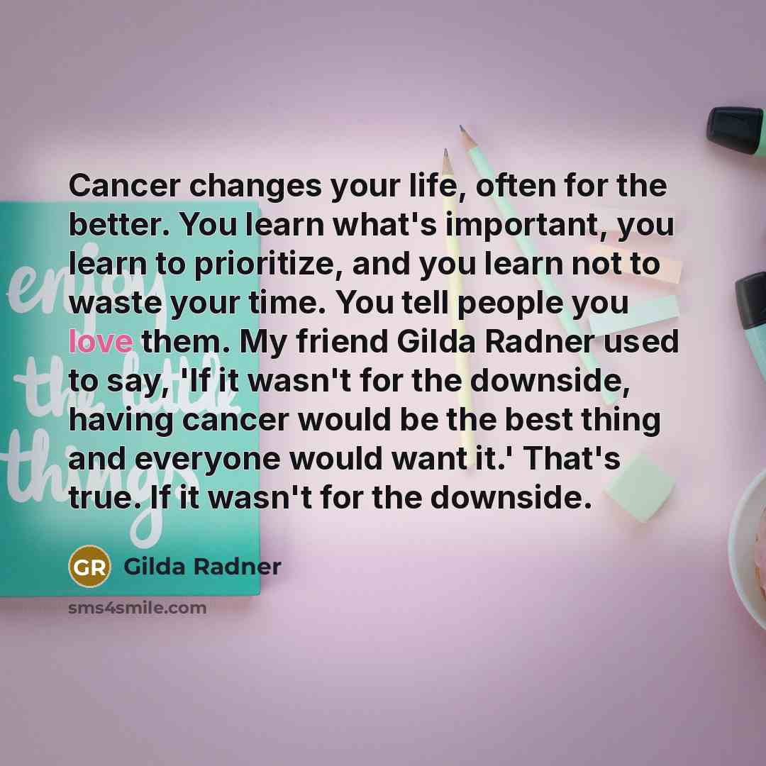 “Cancer changes your life, often for the better. You learn…” quote by Gilda Radner