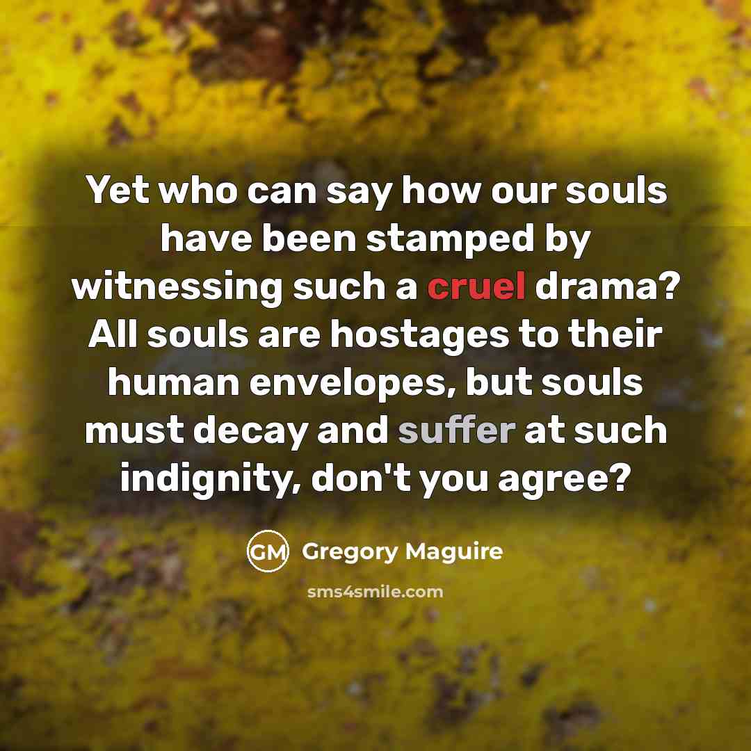 “Yet who can say how our souls have been stamped…” quote by Gregory Maguire