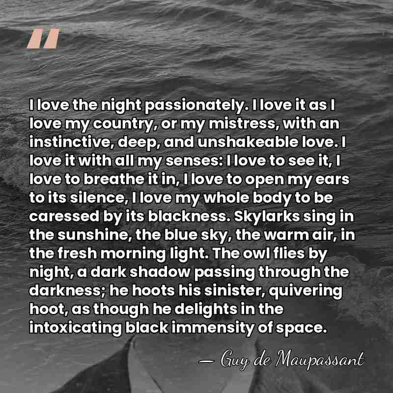 I love the night passionately. I love it as I love my&hellip; - Guy de Maupassant