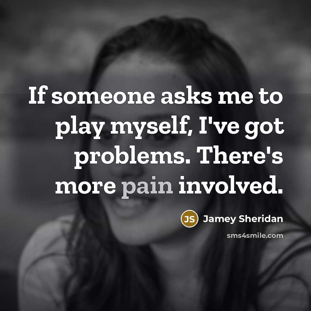 “If someone asks me to play myself, I've got problems.…” quote by Jamey Sheridan