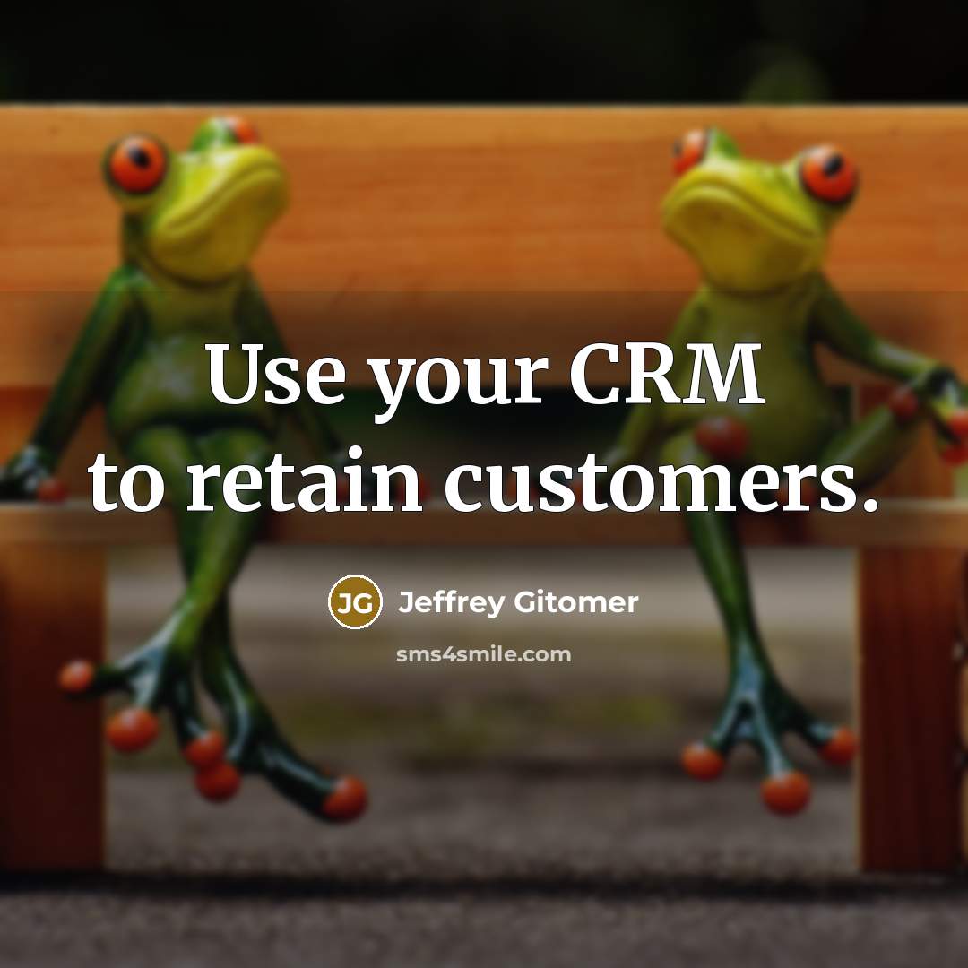 “Use your CRM to retain customers.” quote by Jeffrey Gitomer