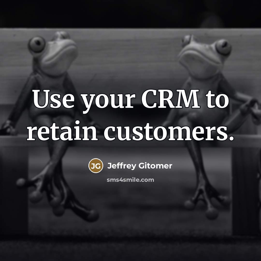 “Use your CRM to retain customers.…” quote by Jeffrey Gitomer