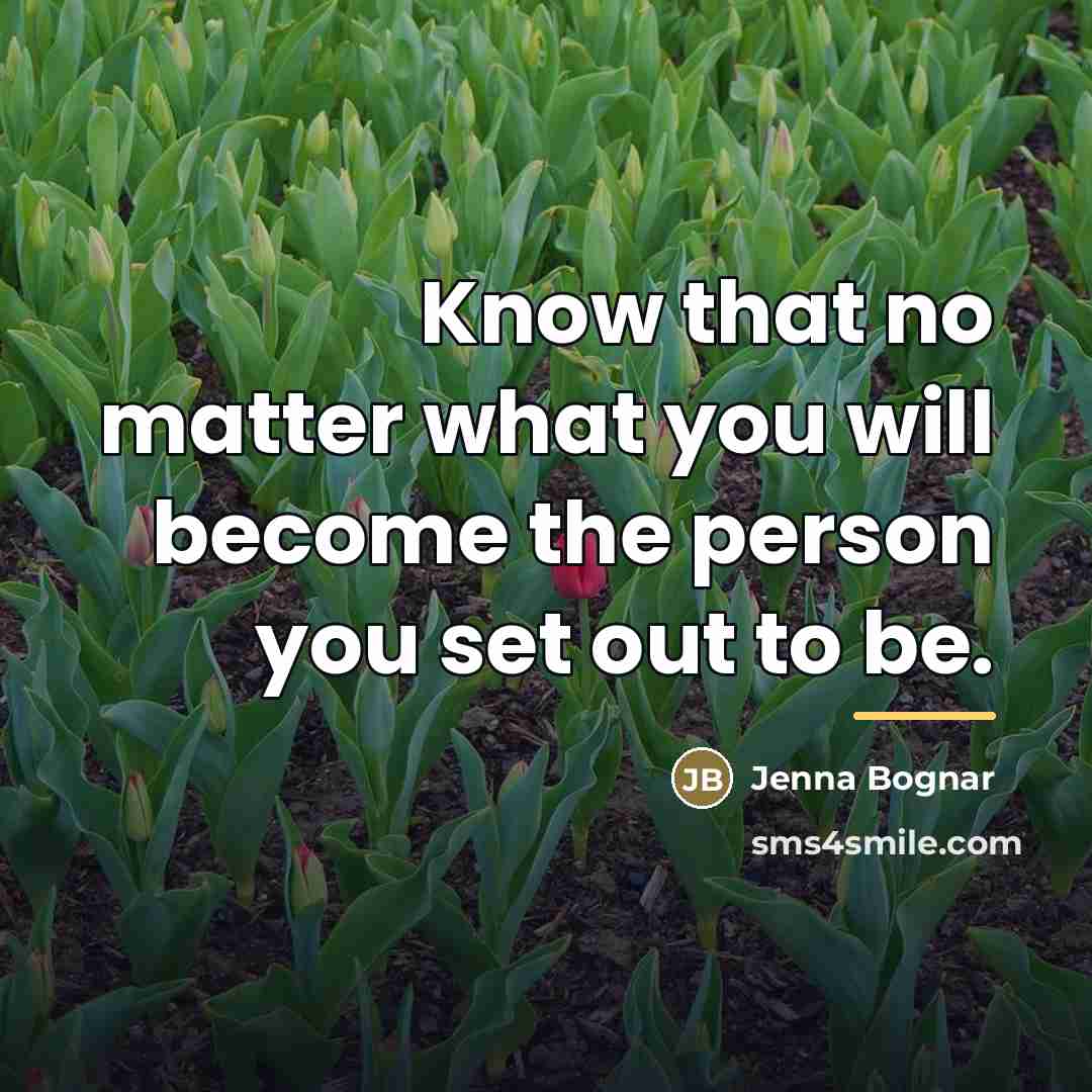 “Know that no matter what you will become the person…” quote by Jenna Bognar