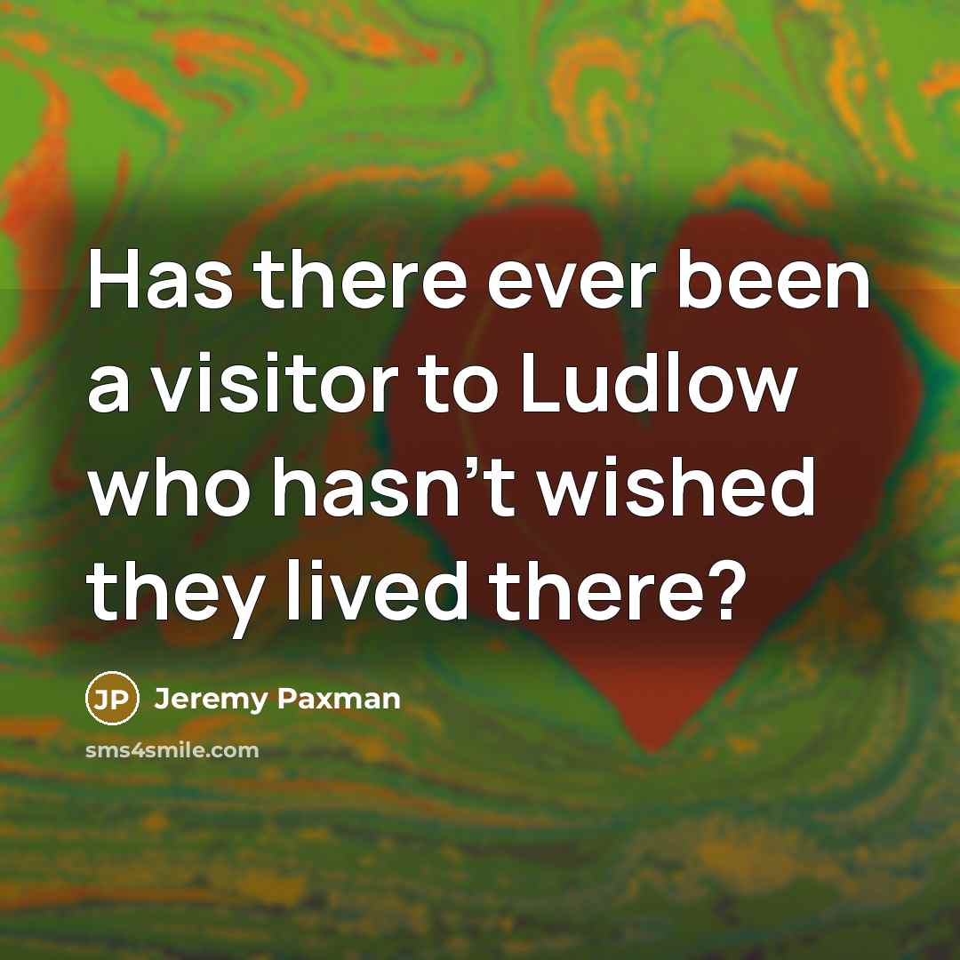 “Has there ever been a visitor to Ludlow who hasn't…” quote by Jeremy Paxman