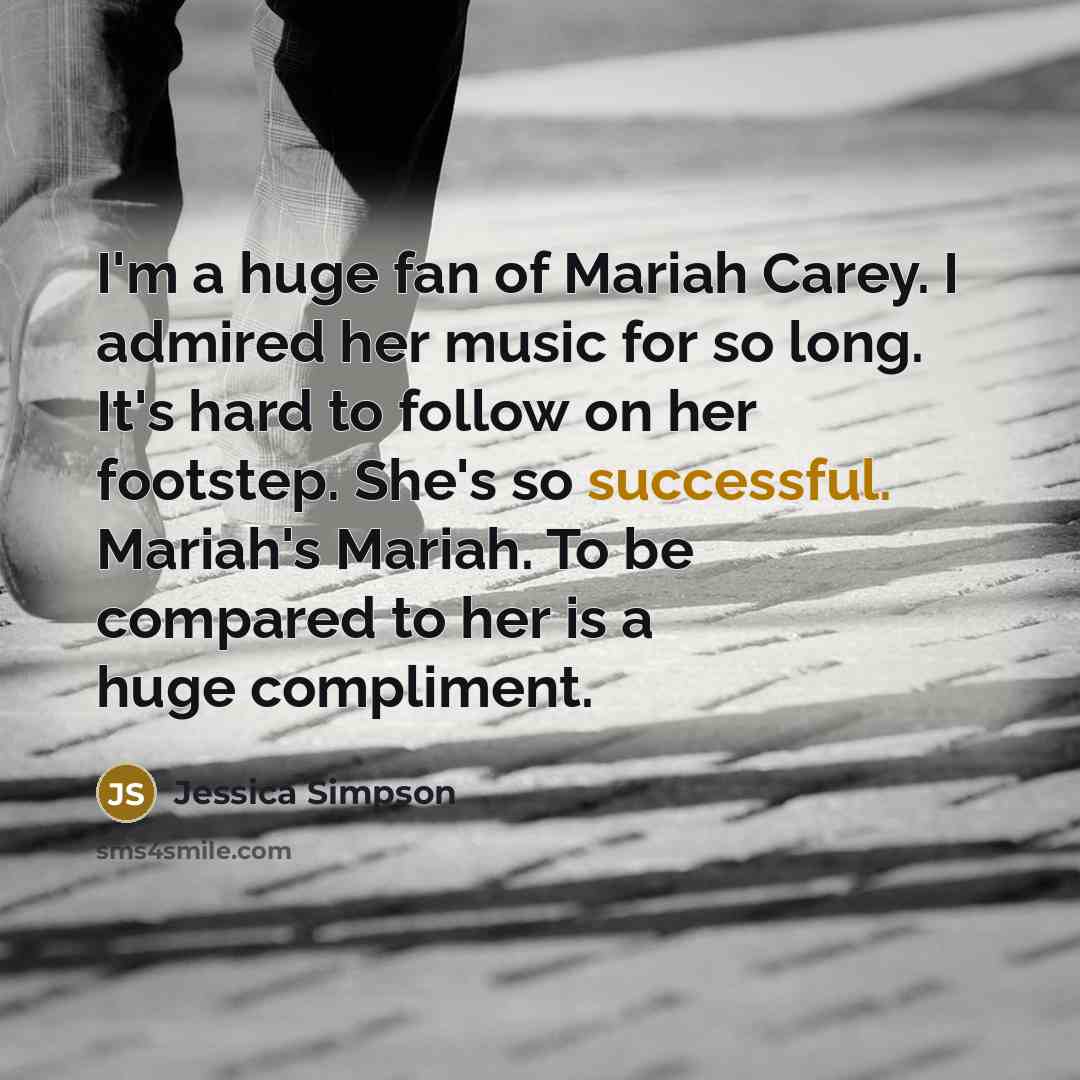 “I'm a huge fan of Mariah Carey. I admired her…” quote by Jessica Simpson