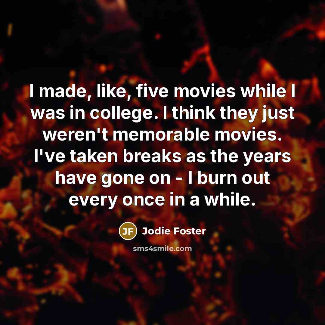 “I made, like, five movies while I was in college.…” quote by Jodie Foster