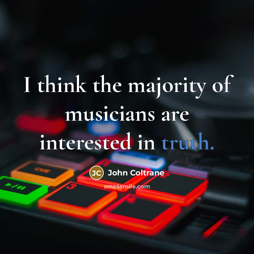 “I think the majority of musicians are interested in truth.…” quote by John Coltrane