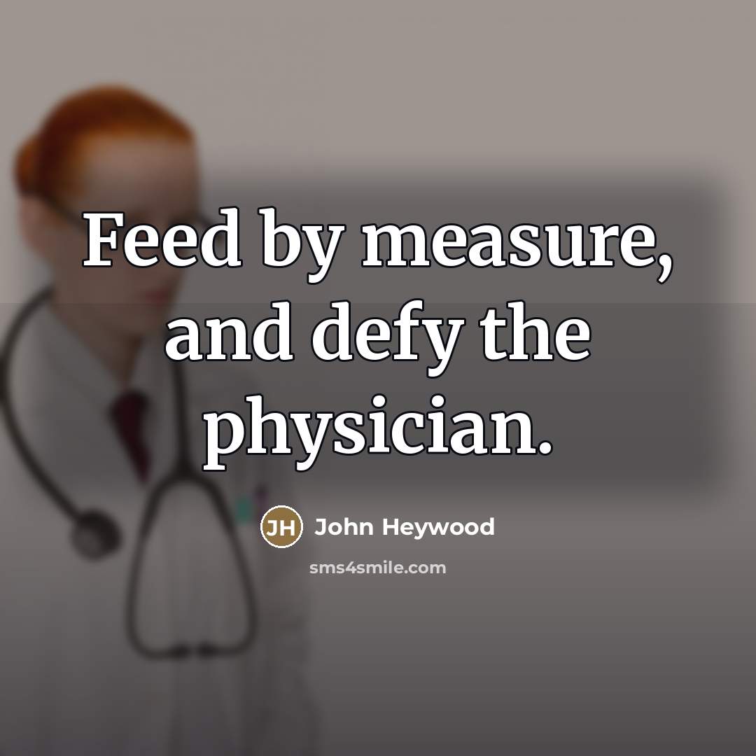 “Feed by measure, and defy the physician.…” quote by John Heywood