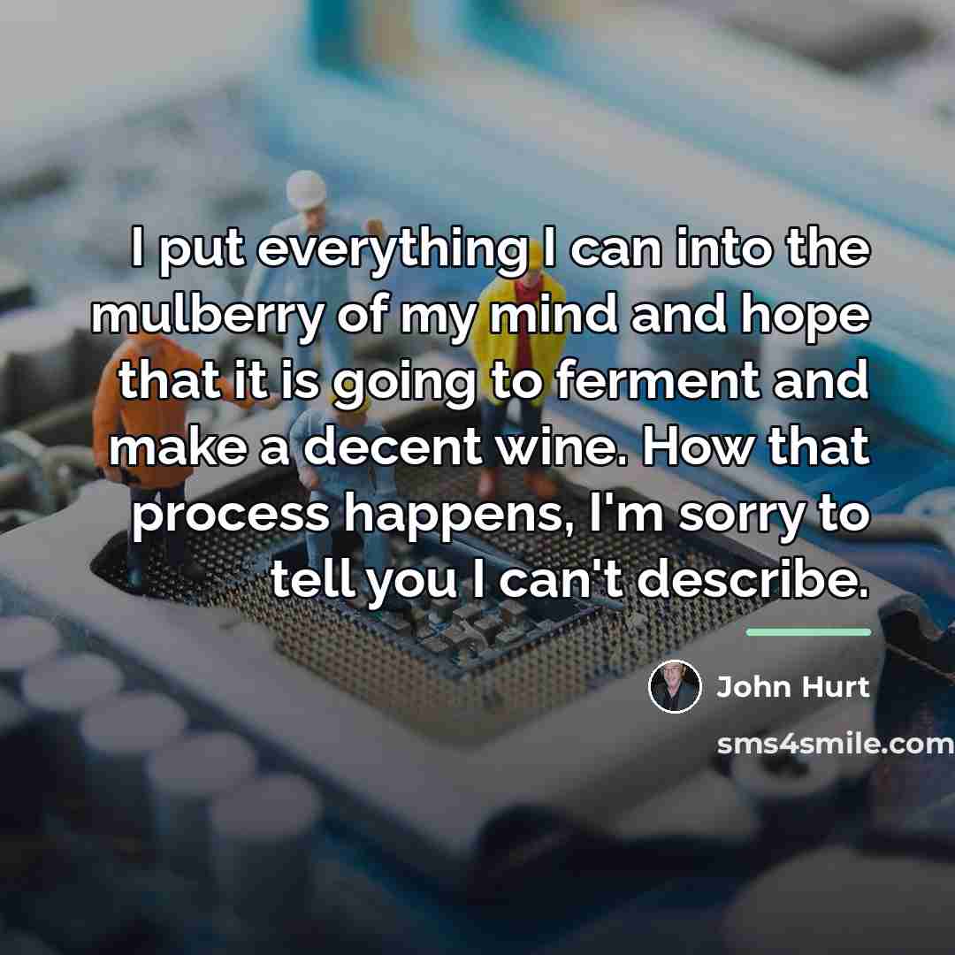 “I put everything I can into the mulberry of my…” quote by John Hurt