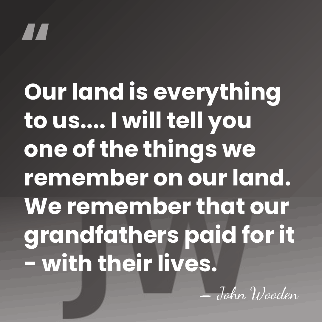 Our land is everything to us.... I will tell you one of&hellip; - John Wooden