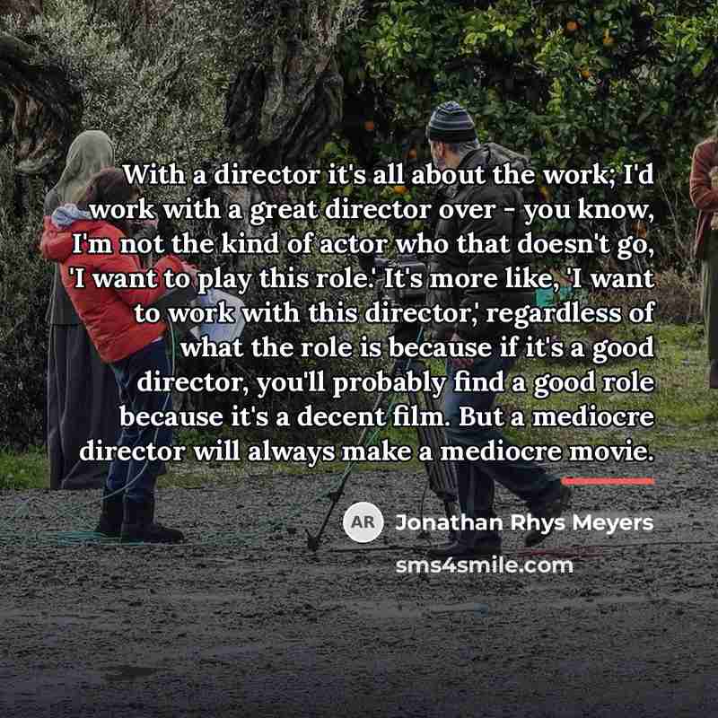 “With a director it's all about the work; I'd work…” quote by Jonathan Rhys Meyers