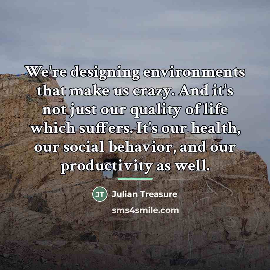 “We're designing environments that make us crazy. And it's not…” quote by Julian Treasure