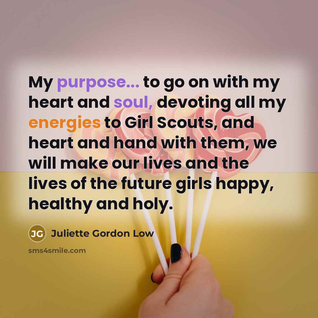 “My purpose... to go on with my heart and soul,…” quote by Juliette Gordon Low