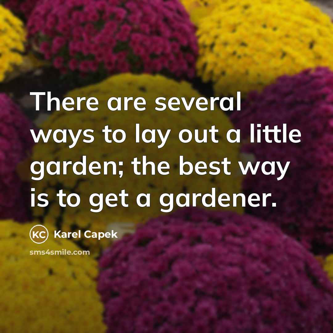 “There are several ways to lay out a little garden;…” quote by Karel Capek
