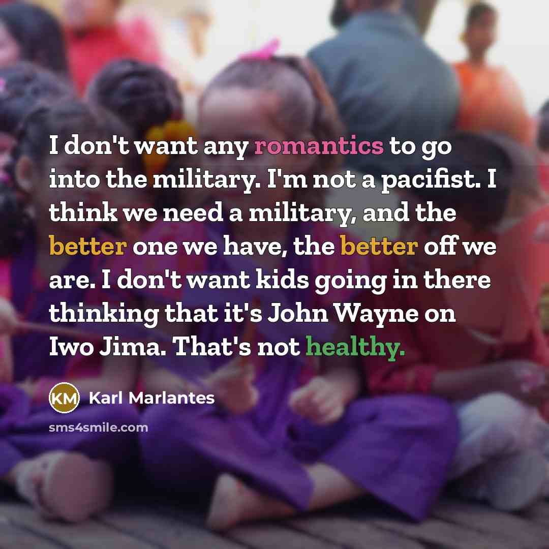 “I don't want any romantics to go into the military.…” quote by Karl Marlantes