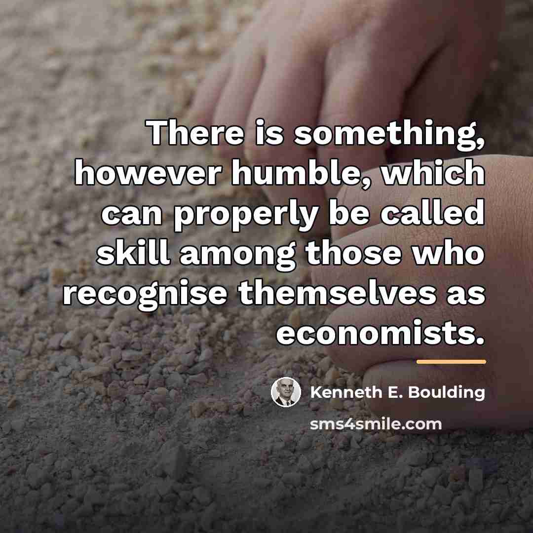 “There is something, however humble, which can properly be called…” quote by Kenneth E. Boulding