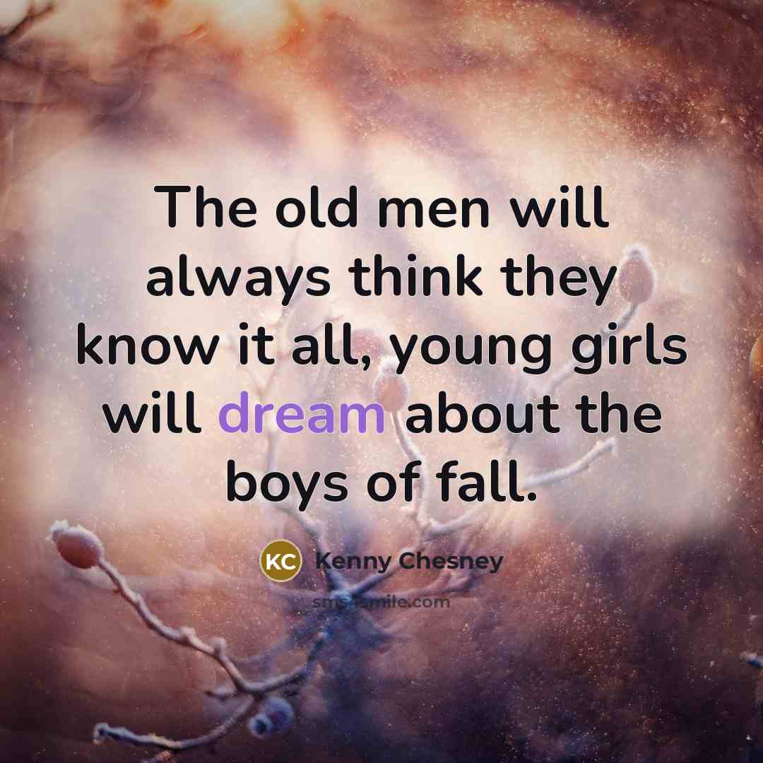 “The old men will always think they know it all,…” quote by Kenny Chesney