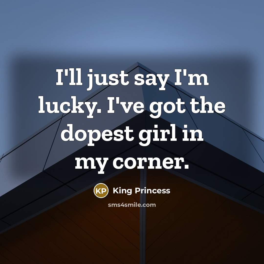 “I'll just say I'm lucky. I've got the dopest girl…” quote by King Princess