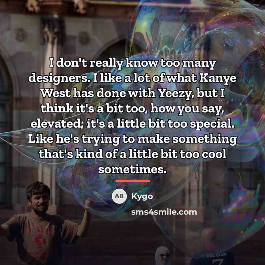 “I don't really know too many designers. I like a…” quote by Kygo