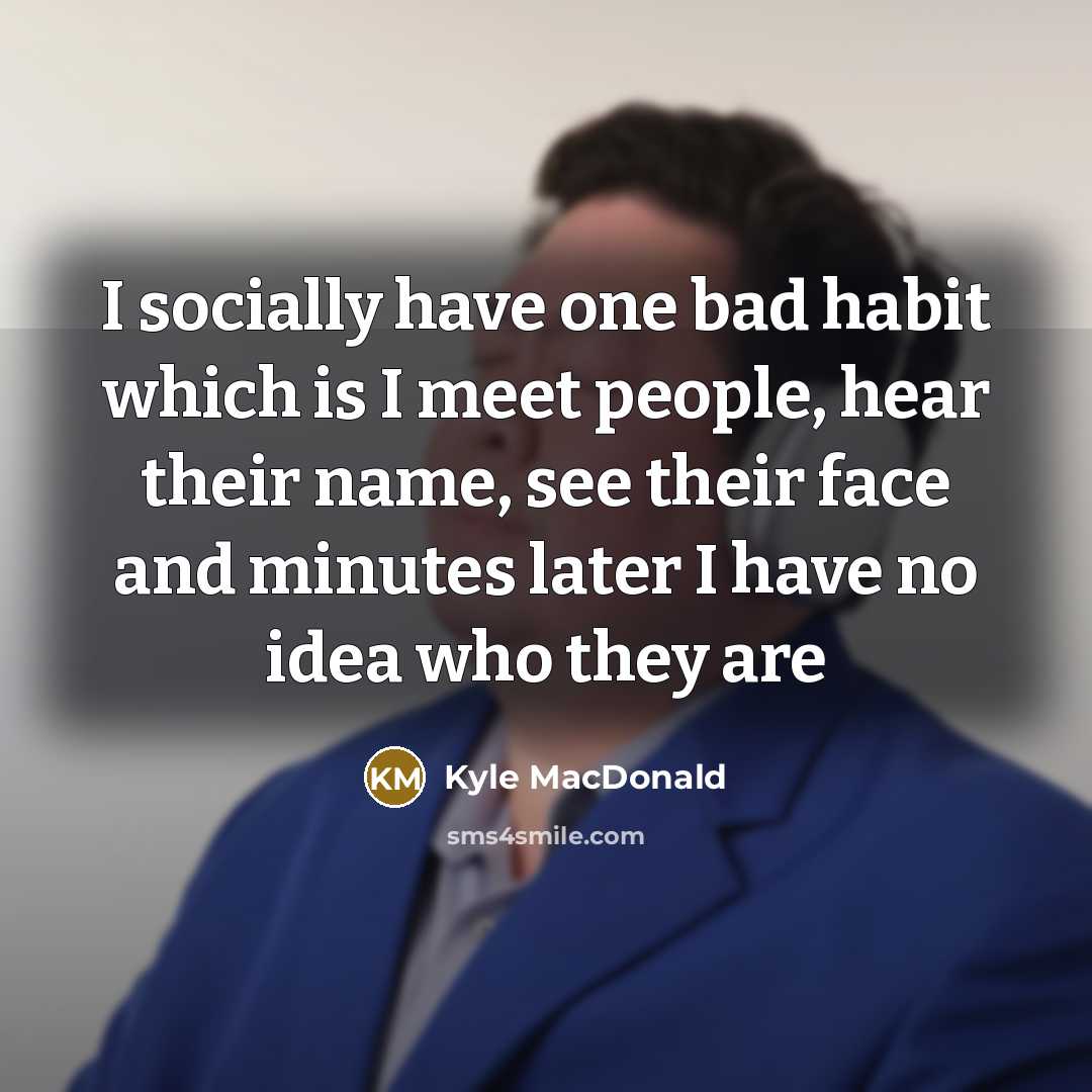 “I socially have one bad habit which is I meet…” quote by Kyle MacDonald
