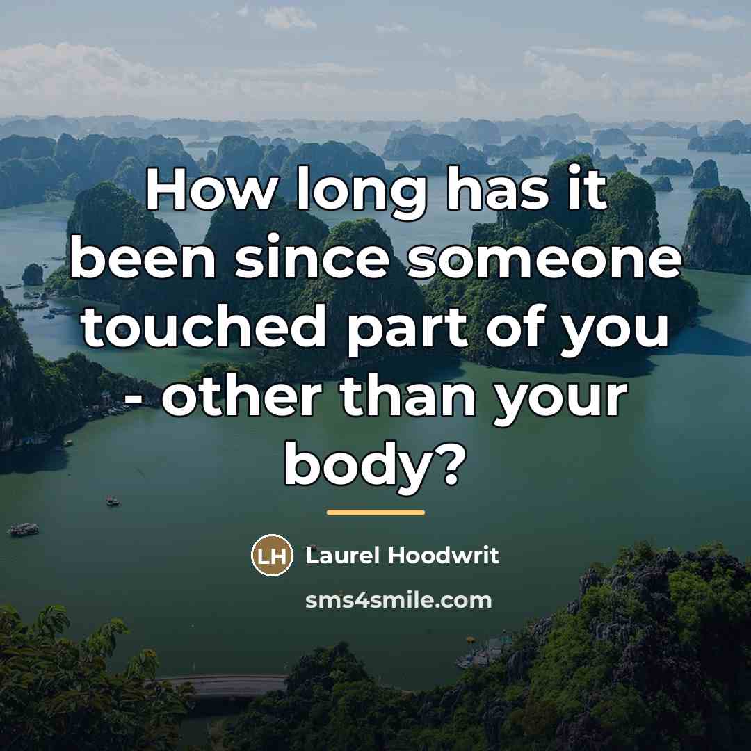 “How long has it been since someone touched part of…” quote by Laurel Hoodwrit