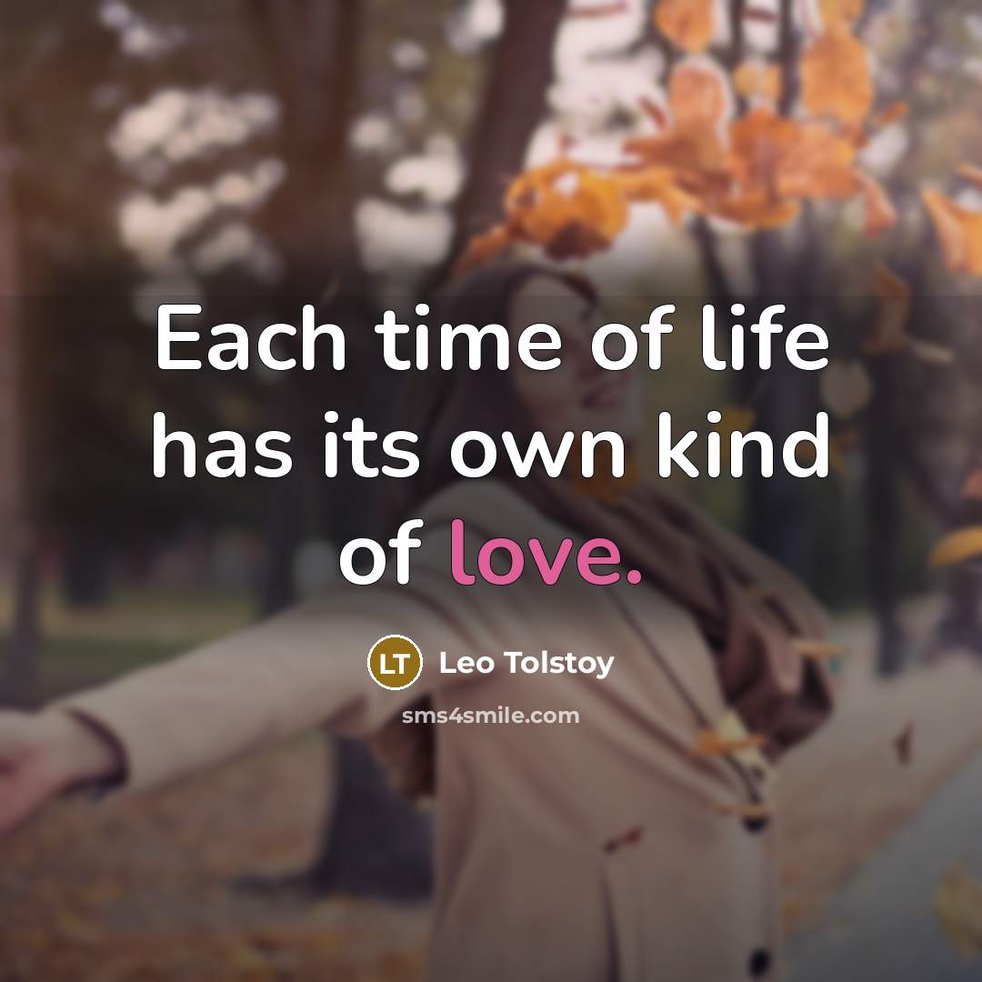 “Each time of life has its own kind of love.…” quote by Leo Tolstoy