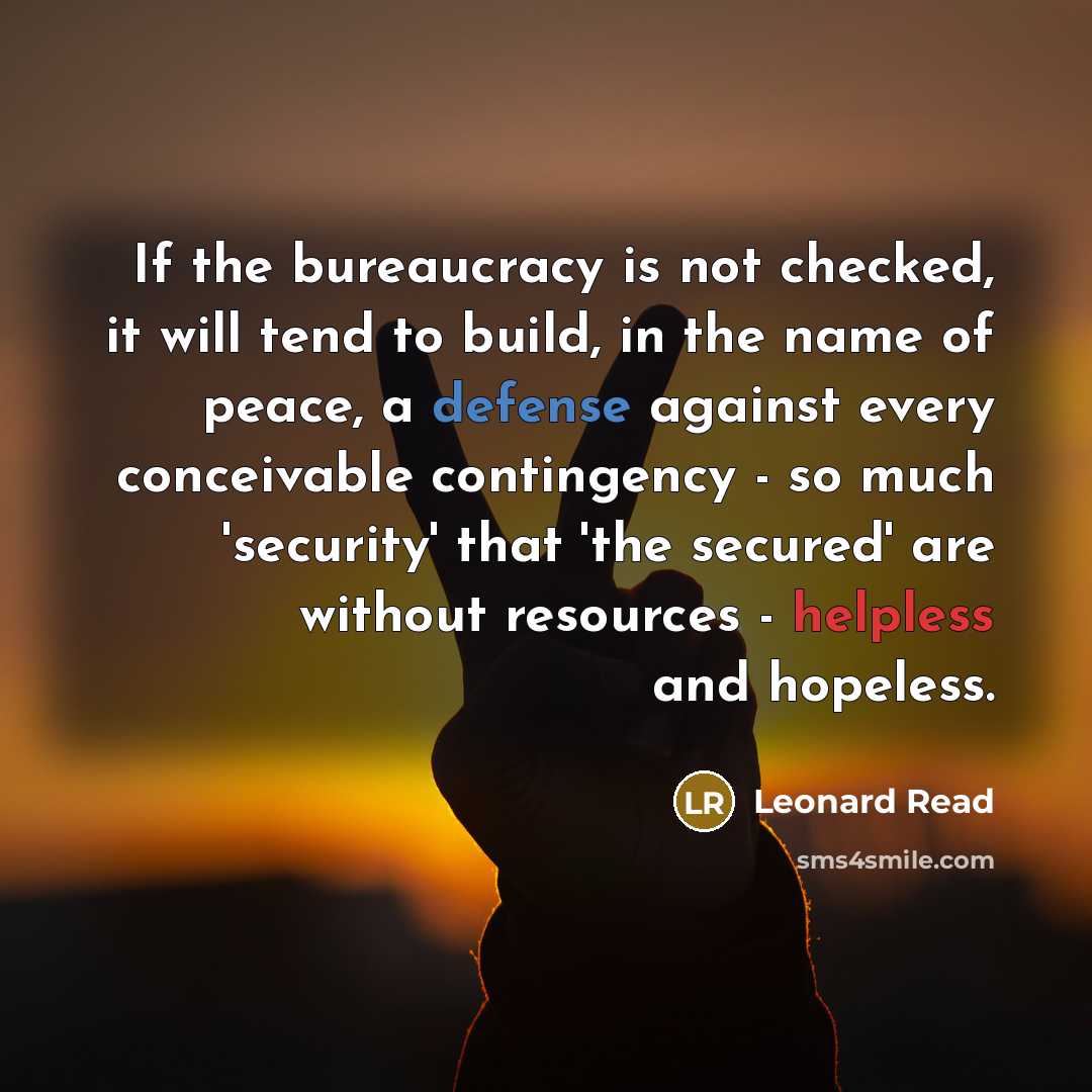 “If the bureaucracy is not checked, it will tend to…” quote by Leonard Read