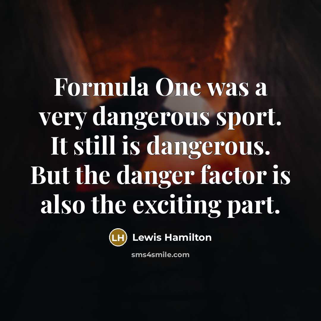 “Formula One was a very dangerous sport. It still is…” quote by Lewis Hamilton