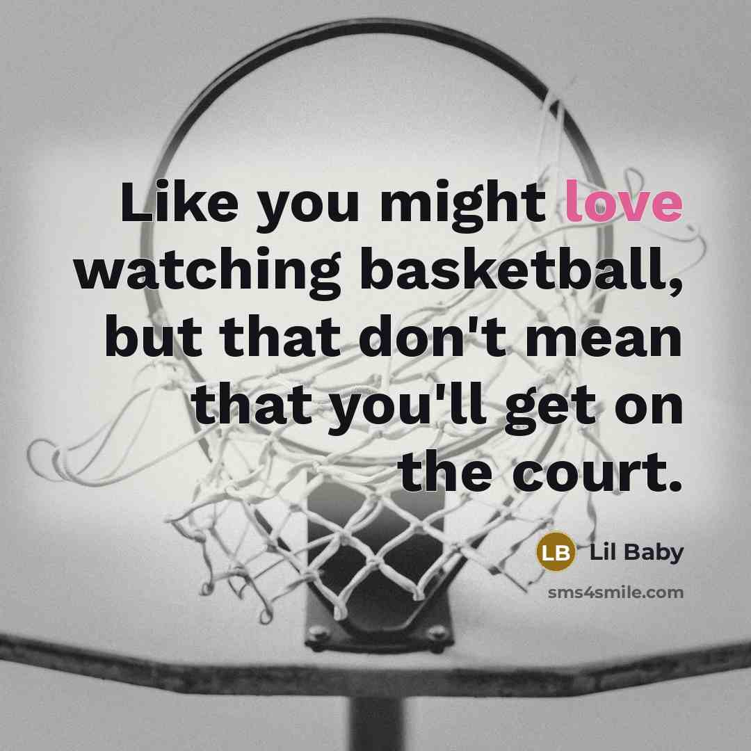 “Like you might love watching basketball, but that don't mean…” quote by Lil Baby