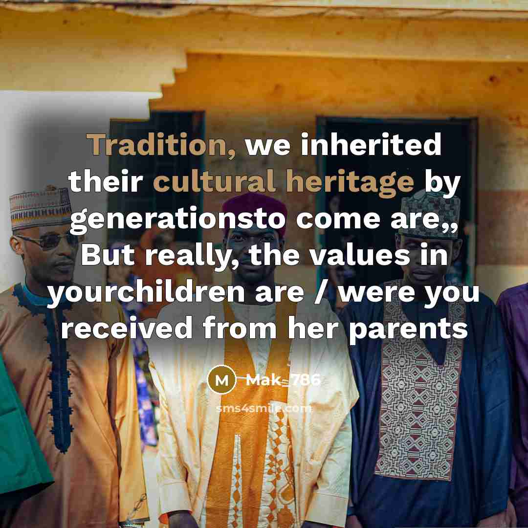 “Tradition, we inherited their cultural heritage by generationsto come are,,…” quote by Mak_786